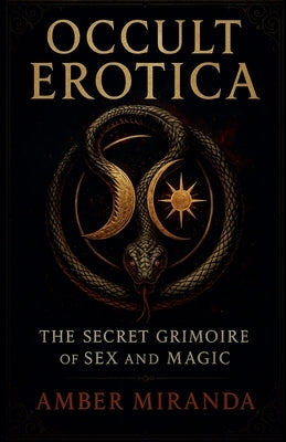 Occult Erotica: The Secret Grimoire of Sex and Magic by Miranda, Amber