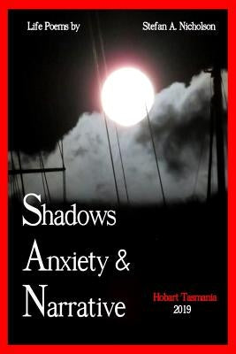 Shadows, Anxiety & Narrative: life poems by Nicholson, Stefan