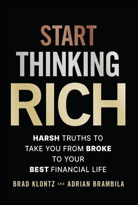 Start Thinking Rich: 21 Harsh Truths to Take You from Broke to Your Best Financial Life by Klontz, Brad