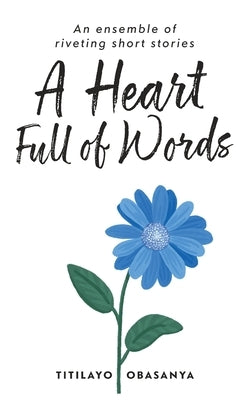 A Heart Full of Words: an ensemble of riveting short stories by Obasanya, Titilayo