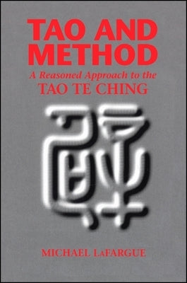 Tao and Method: A Reasoned Approach to the Tao Te Ching by Lafargue, Michael