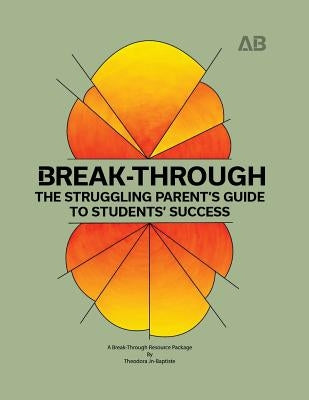 Break-Through: The Struggling Parent's Guide to Students' Success by Jn-Baptiste, Theodora M.