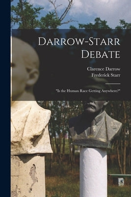 Darrow-Starr Debate: Is the Human Race Getting Anywhere? by Darrow, Clarence 1857-1938