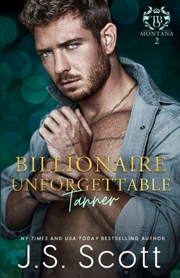 Billionaire Unforgettable Tanner: (Montana Billionaires #2) by Scott, J. S.