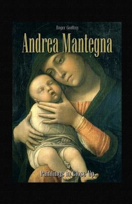 Andrea Mantegna: Paintings in Close Up by Godfrey, Roger