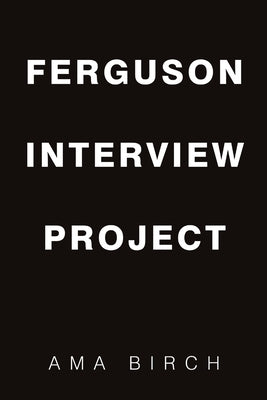 Ferguson Interview Project by Birch, Ama