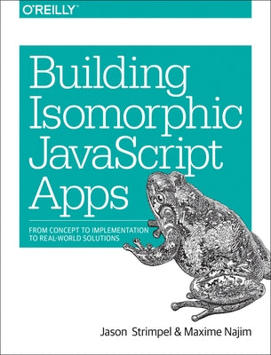 Building Isomorphic JavaScript Apps: From Concept to Implementation to Real-World Solutions by Strimpel, Jason