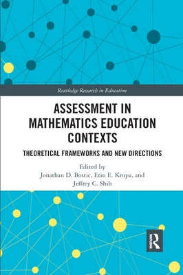 Assessment in Mathematics Education Contexts: Theoretical Frameworks and New Directions by Bostic, Jonathan D.