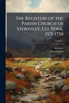 The Registers of the Parish Church of Stokesley, Co. York, 1571-1750 by Parish), Stokesley (Yorkshire