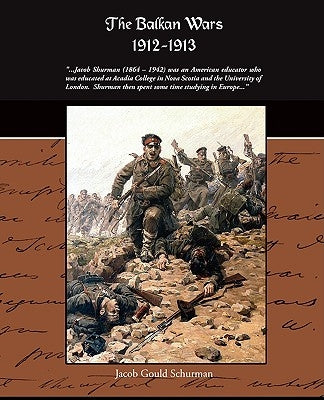 The Balkan Wars 1912-1913 by Schurman, Jacob Gould