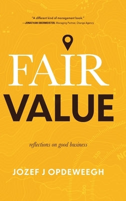 Fair Value: Reflections on Good Business by Opdeweegh, Jozef
