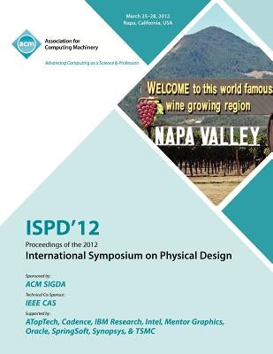 ISPD 12 Proceedings of the 2012 International Symposium on Physical Design by Ispd 12 Conference Committee