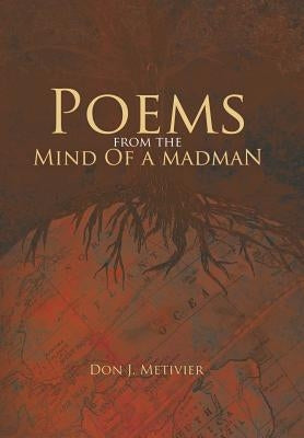 Poems from the Mind Of a Madman: Passionate Works of Poetry For Modern Times by Metivier, Don J.