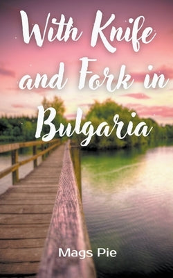 With Knife and Fork in Bulgaria by Pie, Mags