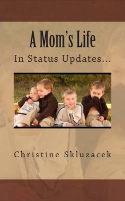 A Mom's Life in Status Updates by Skluzacek, Christine Joy