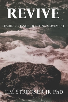 Revive: Leading Change - Igniting Movement by Strecker, Jim, Jr.