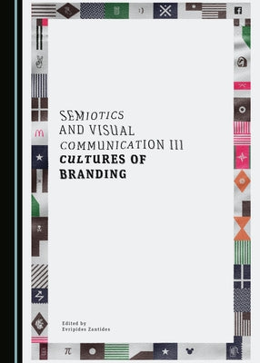 Semiotics and Visual Communication III: Cultures of Branding by Zantides, Evripides