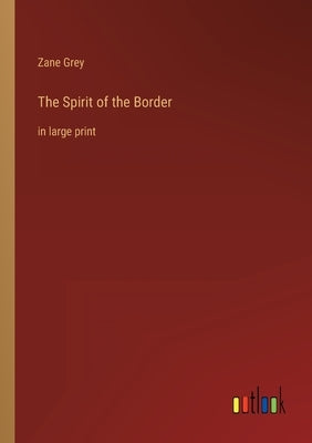 The Spirit of the Border: in large print by Grey, Zane