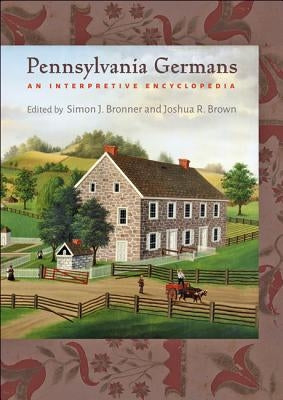 Pennsylvania Germans: An Interpretive Encyclopedia by Bronner, Simon J.