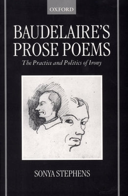 Baudelaire's Prose Poems: The Practice and Politics of Irony by Stephens, Sonya