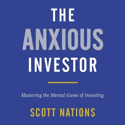 The Anxious Investor: Mastering the Mental Game of Investing by Nations, Scott