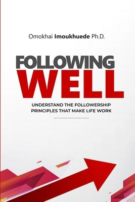 Following Well: Understand The Followership Principles That Make Life Work by Imoukhuede, Omokhai