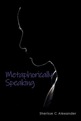 Metaphorically Speaking by Alexander, Sherisse C.