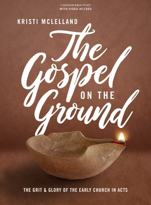 The Gospel on the Ground - Bible Study Book with Video Access: The Grit and Glory of the Early Church in Acts by McLelland, Kristi
