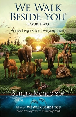 We Walk Beside You Book 2: Animal Insights for Everyday Living by Mendelson, Sandra