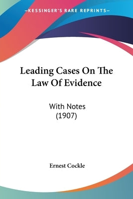 Leading Cases On The Law Of Evidence: With Notes (1907) by Cockle, Ernest