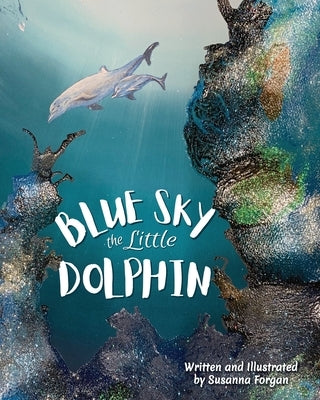 BLUE SKY the little DOLPHIN: Wonderful mysterious underwater world. by Forgan, Susanna