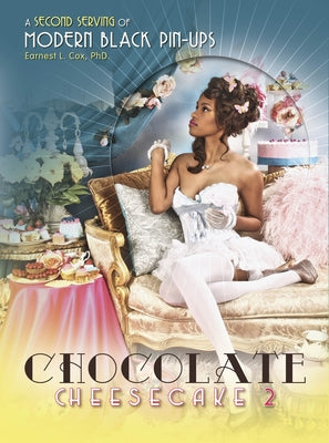 Chocolate Cheesecake 2: A Second Serving of Modern Black Pinups by Cox, Earnest L.