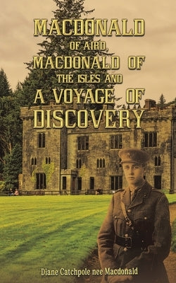 Macdonald of Aird, Macdonald of the Isles and A Voyage of Discovery by MacDonald, Diane Catchpole Nee