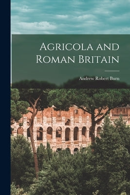 Agricola and Roman Britain by Burn, Andrew Robert 1902-1991