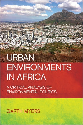 Urban Environments in Africa: A Critical Analysis of Environmental Politics by Myers, Garth