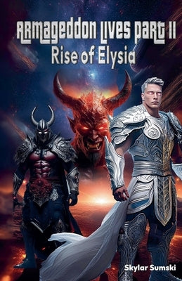 Armageddon Lives: Part II The Rise of Elysia by Sumski, Skylar