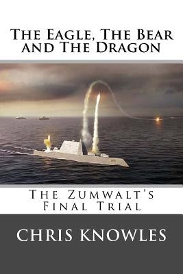 The Eagle, The Bear and The Dragon: The Zumwalt's Final Trial by Knowles, Chris