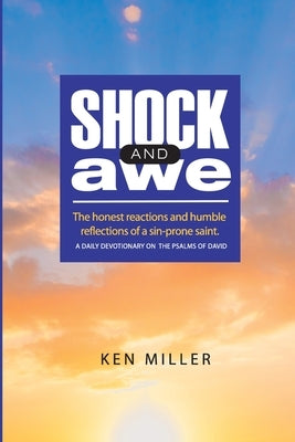 Shock & Awe: The honest reactions and humble reflections of a sin-prone saint by Miller, Ken D.