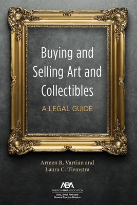 Buying and Selling Art and Collectibles: A Legal Guide by Vartian, Armen R.