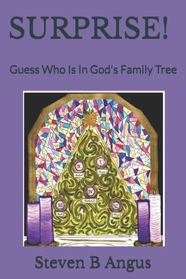 Surprise!: Guess Who Is In God's Family Tree by Angus, Steven B.