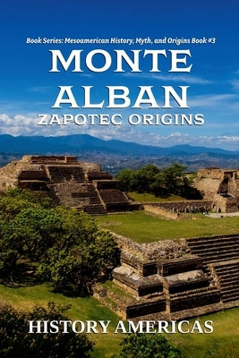 Monte Alban, Zapotec Origins by Americas, History