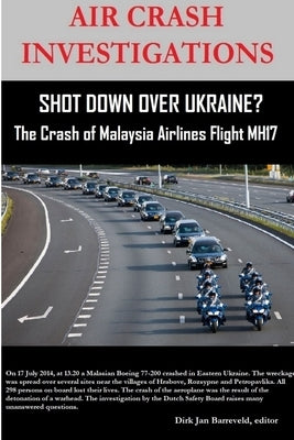 AIR CRASH INVESTIGATIONS - SHOT DOWN OVER UKRAINE? - The Crash of Malaysia Airlines Flight MH17 by Barreveld, Editor Dirk Jan