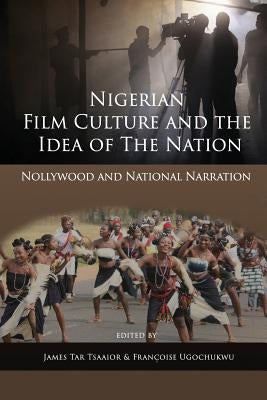 Nigerian Film Culture and the Idea of the Nation: Nollywood and National Narration by Tsaaior, James Tar
