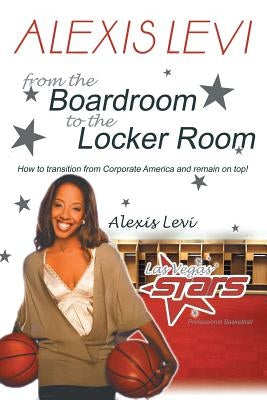 Alexis Levi: Boardroom to the Locker Room: The First African American Woman to Own a Men's Professional Basketball Team by Levi, Alexis