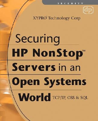 Securing HP Nonstop Servers in an Open Systems World: Tcp/Ip, OSS and SQL by Xypro Technology Corp, Xypro Technology