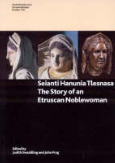 Seianti Hanunia Tlesnasa: The Story of an Etruscan Noblewoman by Swaddling, Judith