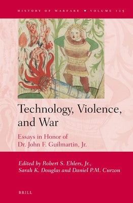 Technology, Violence, and War: Essays in Honor of Dr. John F. Guilmartin, Jr. by Ehlers Jr.