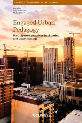 Engaged Urban Pedagogy: Participatory Practices in Planning and Place-Making by Natarajan, Lucy