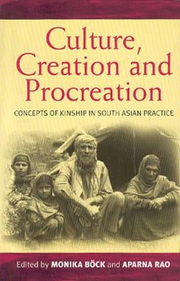 Culture, Creation, and Procreation: Concepts of Kinship in South Asian Practice by Böck, Monika
