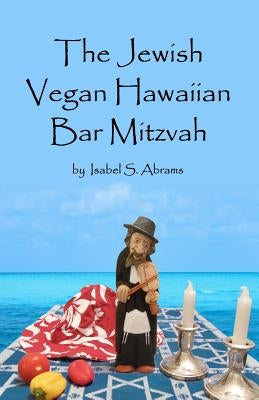 The Jewish Vegan Hawaiian Bar Mitzvah by Abrams, Isabel S.